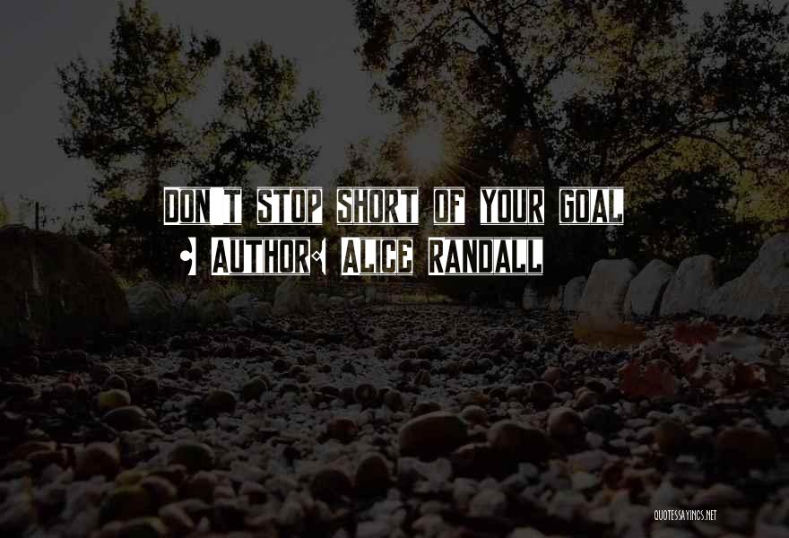 Alice Randall Quotes: Don't Stop Short Of Your Goal