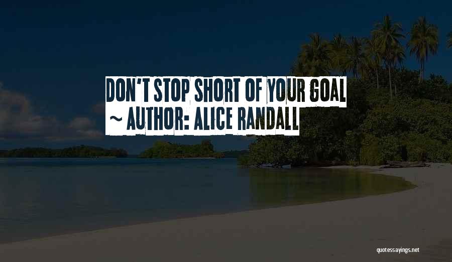 Alice Randall Quotes: Don't Stop Short Of Your Goal