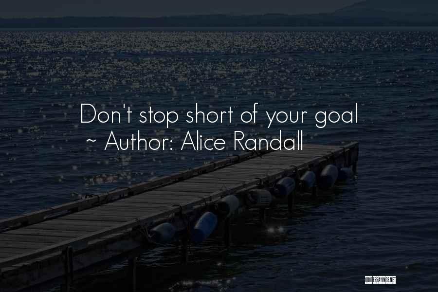 Alice Randall Quotes: Don't Stop Short Of Your Goal