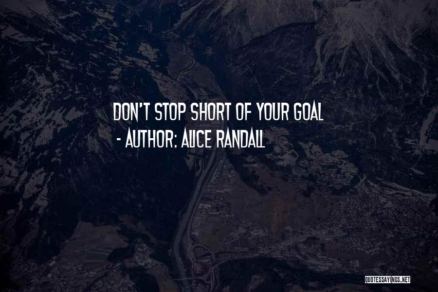 Alice Randall Quotes: Don't Stop Short Of Your Goal