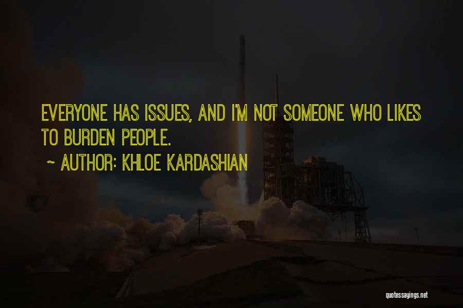 Khloe Kardashian Quotes: Everyone Has Issues, And I'm Not Someone Who Likes To Burden People.