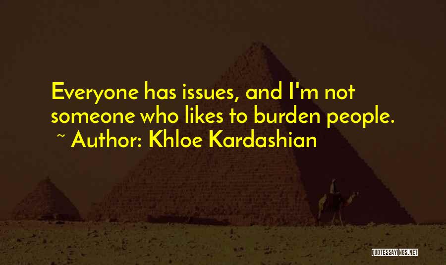 Khloe Kardashian Quotes: Everyone Has Issues, And I'm Not Someone Who Likes To Burden People.