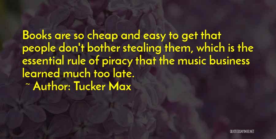 Tucker Max Quotes: Books Are So Cheap And Easy To Get That People Don't Bother Stealing Them, Which Is The Essential Rule Of