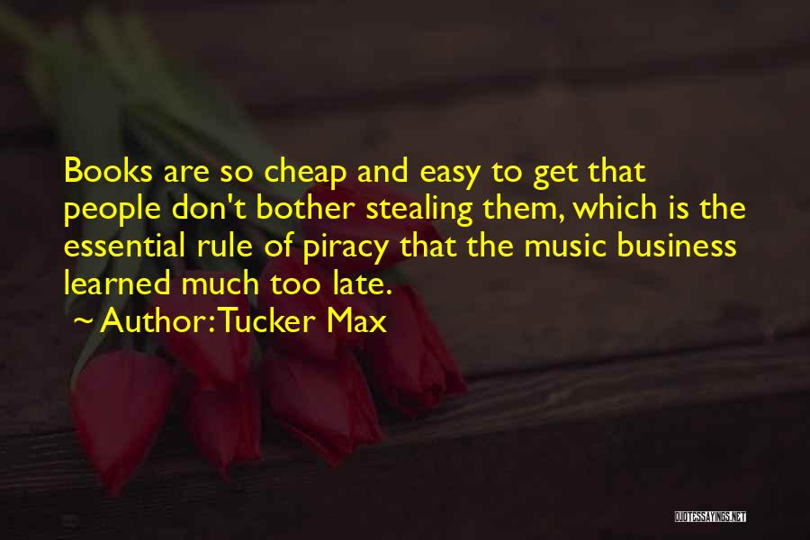 Tucker Max Quotes: Books Are So Cheap And Easy To Get That People Don't Bother Stealing Them, Which Is The Essential Rule Of