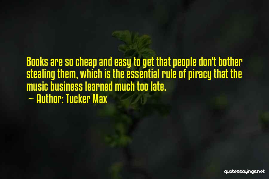 Tucker Max Quotes: Books Are So Cheap And Easy To Get That People Don't Bother Stealing Them, Which Is The Essential Rule Of