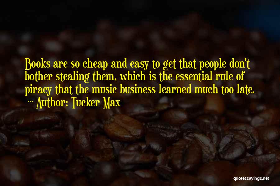 Tucker Max Quotes: Books Are So Cheap And Easy To Get That People Don't Bother Stealing Them, Which Is The Essential Rule Of