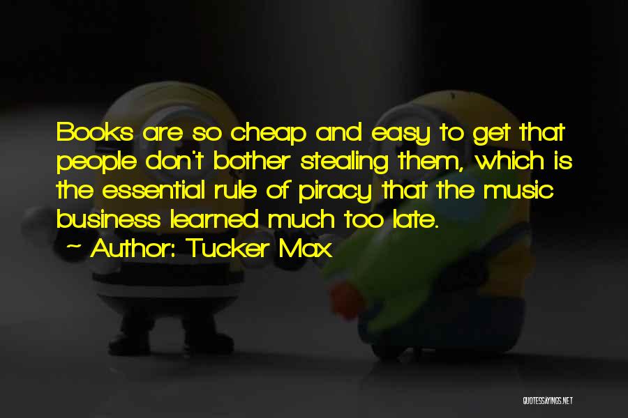 Tucker Max Quotes: Books Are So Cheap And Easy To Get That People Don't Bother Stealing Them, Which Is The Essential Rule Of