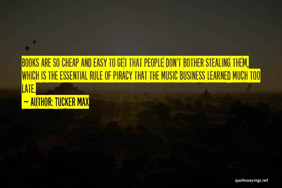 Tucker Max Quotes: Books Are So Cheap And Easy To Get That People Don't Bother Stealing Them, Which Is The Essential Rule Of