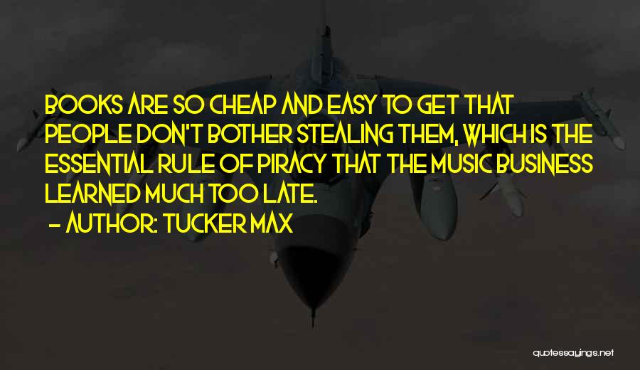 Tucker Max Quotes: Books Are So Cheap And Easy To Get That People Don't Bother Stealing Them, Which Is The Essential Rule Of