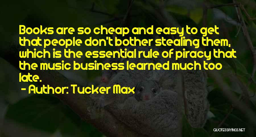 Tucker Max Quotes: Books Are So Cheap And Easy To Get That People Don't Bother Stealing Them, Which Is The Essential Rule Of