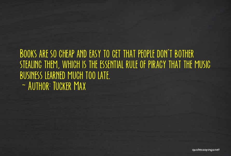 Tucker Max Quotes: Books Are So Cheap And Easy To Get That People Don't Bother Stealing Them, Which Is The Essential Rule Of