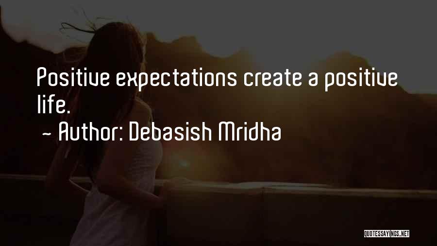 Debasish Mridha Quotes: Positive Expectations Create A Positive Life.