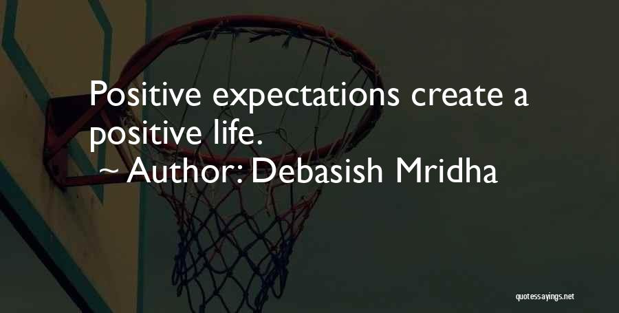Debasish Mridha Quotes: Positive Expectations Create A Positive Life.