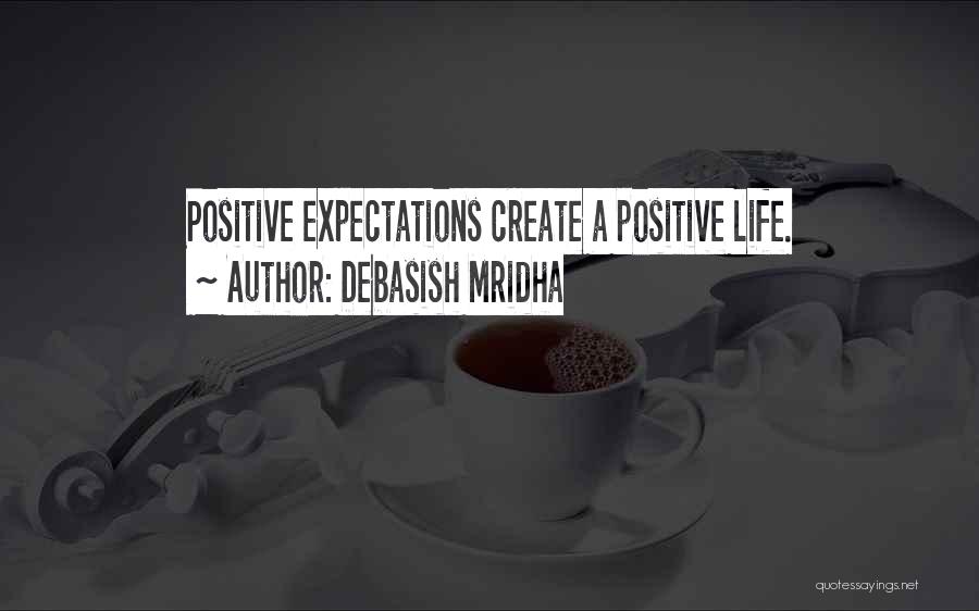 Debasish Mridha Quotes: Positive Expectations Create A Positive Life.