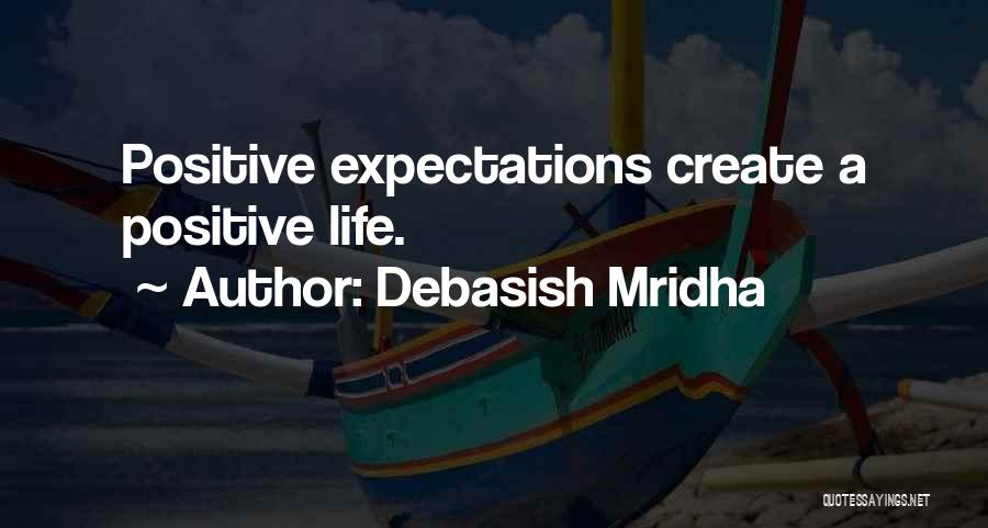 Debasish Mridha Quotes: Positive Expectations Create A Positive Life.