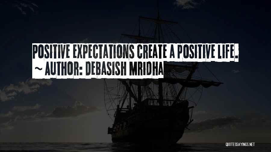 Debasish Mridha Quotes: Positive Expectations Create A Positive Life.