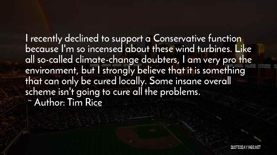 Tim Rice Quotes: I Recently Declined To Support A Conservative Function Because I'm So Incensed About These Wind Turbines. Like All So-called Climate-change