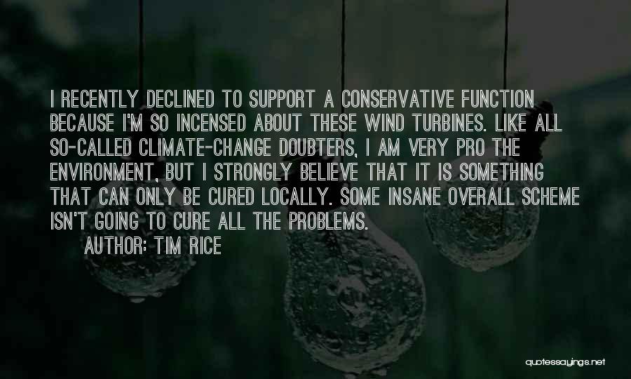 Tim Rice Quotes: I Recently Declined To Support A Conservative Function Because I'm So Incensed About These Wind Turbines. Like All So-called Climate-change