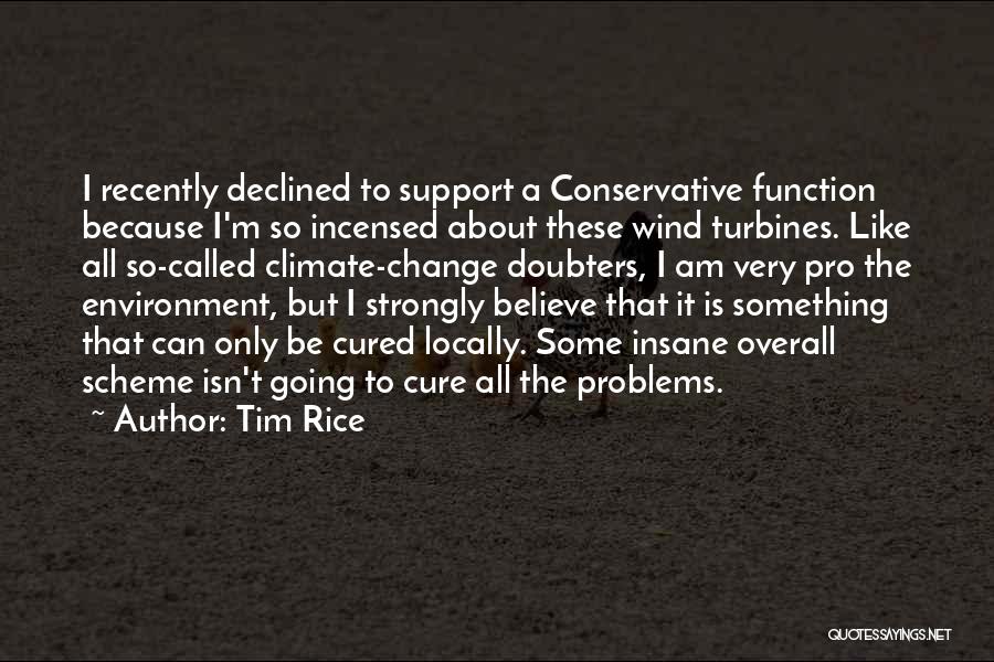 Tim Rice Quotes: I Recently Declined To Support A Conservative Function Because I'm So Incensed About These Wind Turbines. Like All So-called Climate-change