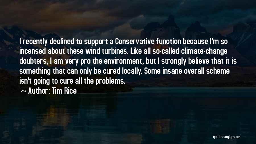 Tim Rice Quotes: I Recently Declined To Support A Conservative Function Because I'm So Incensed About These Wind Turbines. Like All So-called Climate-change