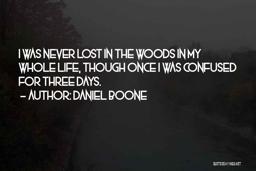 Daniel Boone Quotes: I Was Never Lost In The Woods In My Whole Life, Though Once I Was Confused For Three Days.