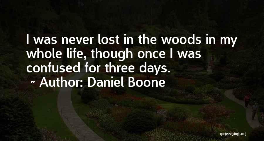 Daniel Boone Quotes: I Was Never Lost In The Woods In My Whole Life, Though Once I Was Confused For Three Days.