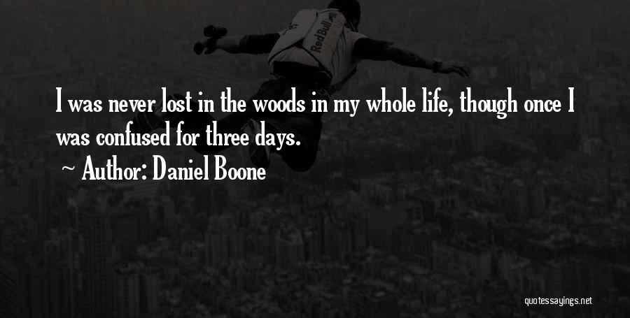 Daniel Boone Quotes: I Was Never Lost In The Woods In My Whole Life, Though Once I Was Confused For Three Days.