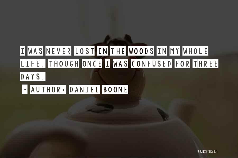Daniel Boone Quotes: I Was Never Lost In The Woods In My Whole Life, Though Once I Was Confused For Three Days.