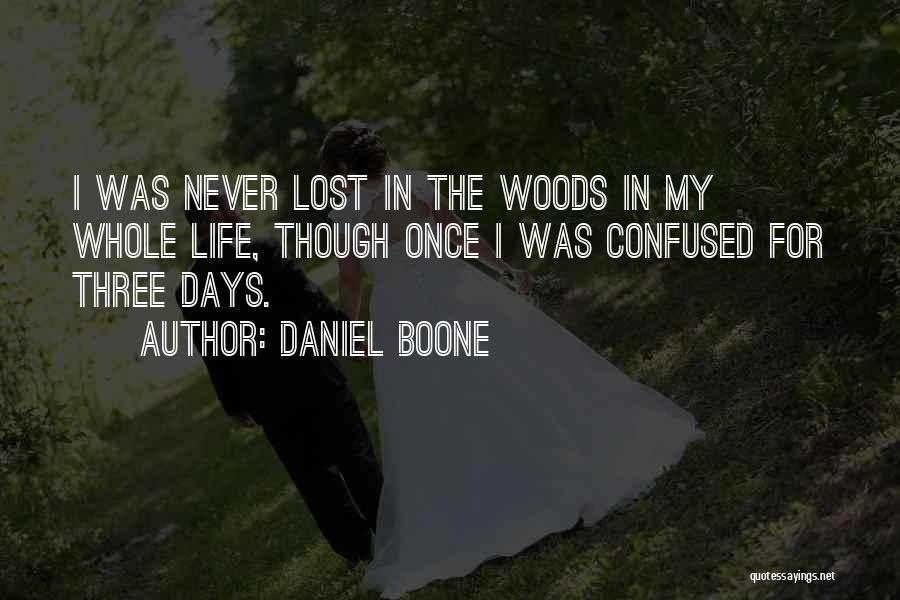 Daniel Boone Quotes: I Was Never Lost In The Woods In My Whole Life, Though Once I Was Confused For Three Days.