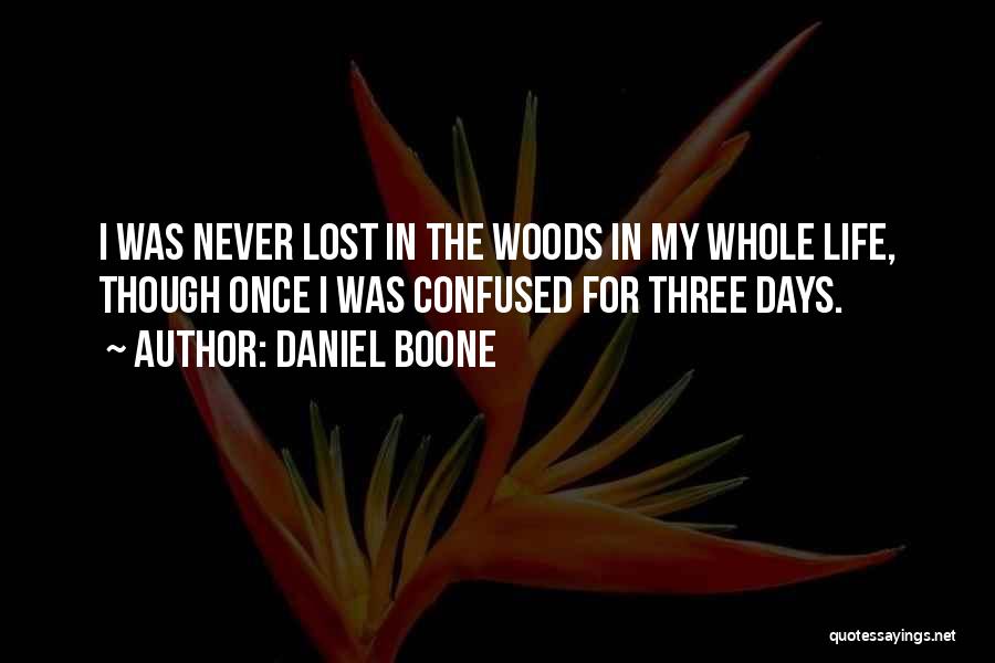 Daniel Boone Quotes: I Was Never Lost In The Woods In My Whole Life, Though Once I Was Confused For Three Days.