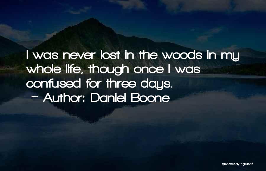 Daniel Boone Quotes: I Was Never Lost In The Woods In My Whole Life, Though Once I Was Confused For Three Days.