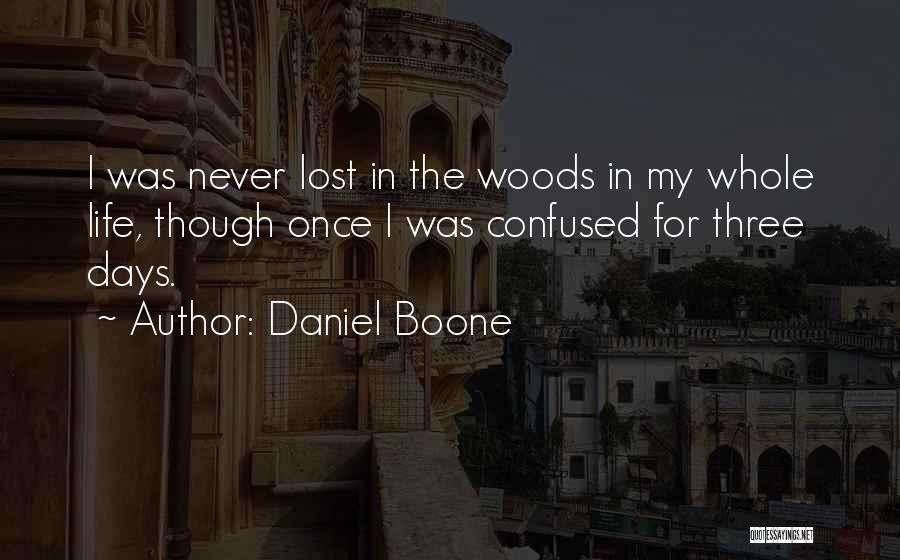 Daniel Boone Quotes: I Was Never Lost In The Woods In My Whole Life, Though Once I Was Confused For Three Days.