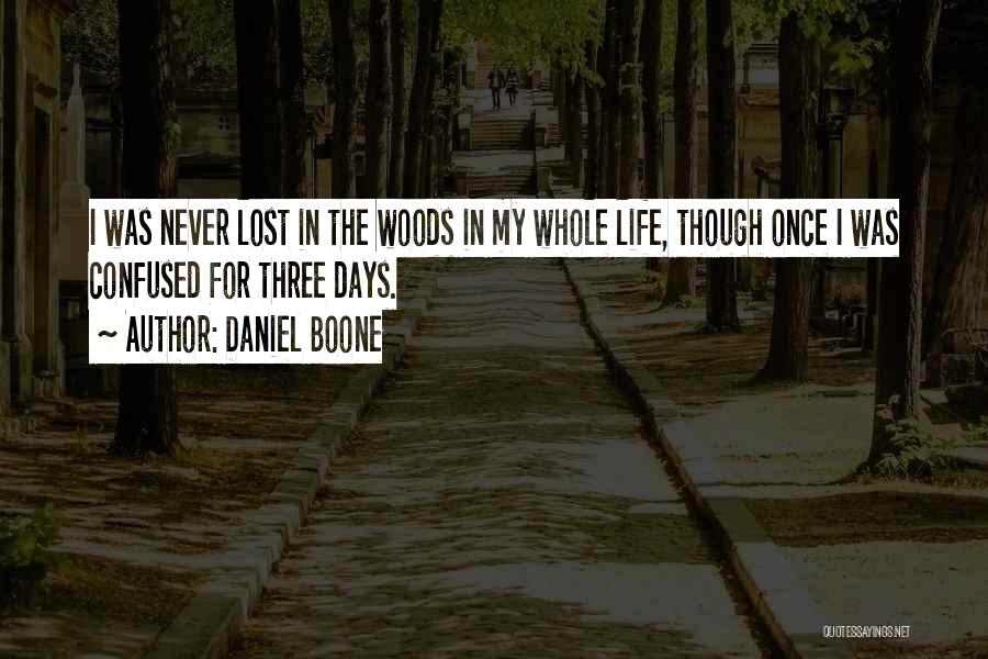 Daniel Boone Quotes: I Was Never Lost In The Woods In My Whole Life, Though Once I Was Confused For Three Days.