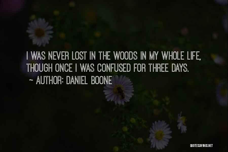 Daniel Boone Quotes: I Was Never Lost In The Woods In My Whole Life, Though Once I Was Confused For Three Days.