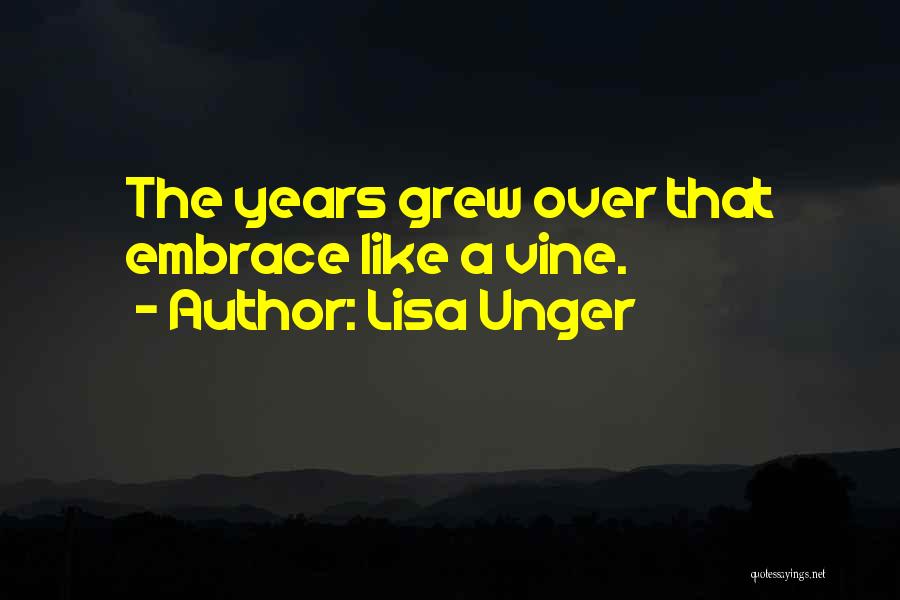 Lisa Unger Quotes: The Years Grew Over That Embrace Like A Vine.