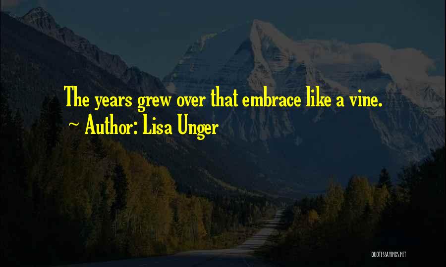 Lisa Unger Quotes: The Years Grew Over That Embrace Like A Vine.