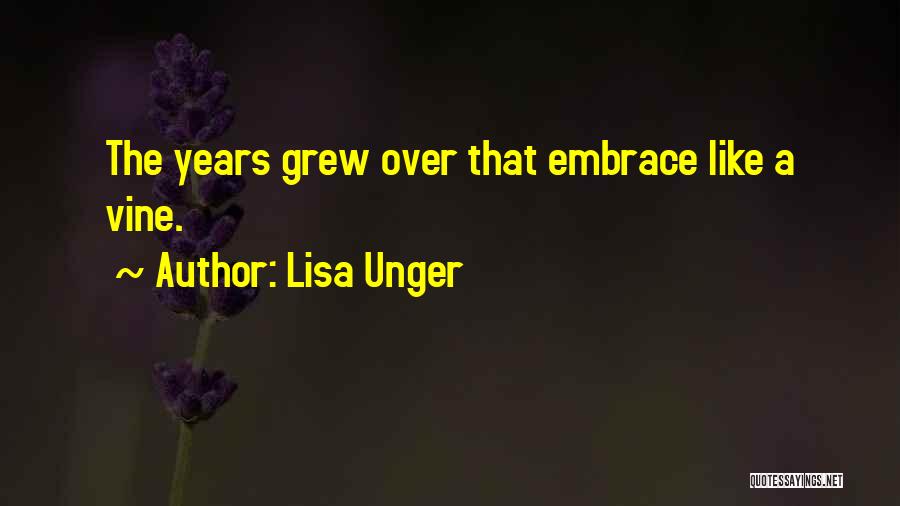 Lisa Unger Quotes: The Years Grew Over That Embrace Like A Vine.