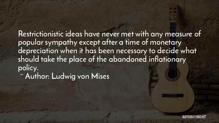 Ludwig Von Mises Quotes: Restrictionistic Ideas Have Never Met With Any Measure Of Popular Sympathy Except After A Time Of Monetary Depreciation When It