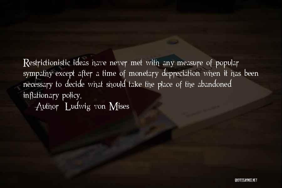 Ludwig Von Mises Quotes: Restrictionistic Ideas Have Never Met With Any Measure Of Popular Sympathy Except After A Time Of Monetary Depreciation When It