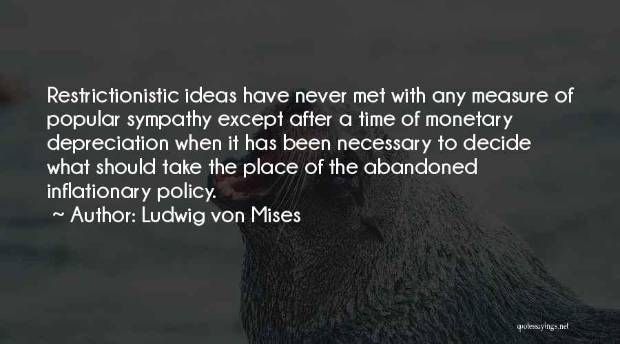 Ludwig Von Mises Quotes: Restrictionistic Ideas Have Never Met With Any Measure Of Popular Sympathy Except After A Time Of Monetary Depreciation When It