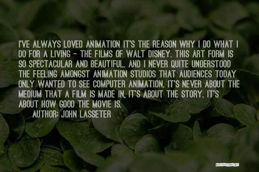 John Lasseter Quotes: I've Always Loved Animation It's The Reason Why I Do What I Do For A Living - The Films Of