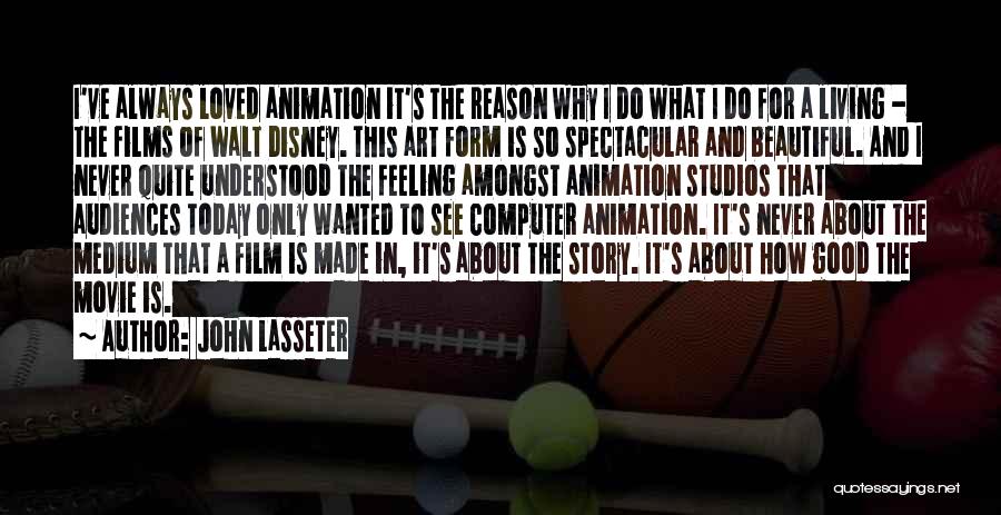 John Lasseter Quotes: I've Always Loved Animation It's The Reason Why I Do What I Do For A Living - The Films Of