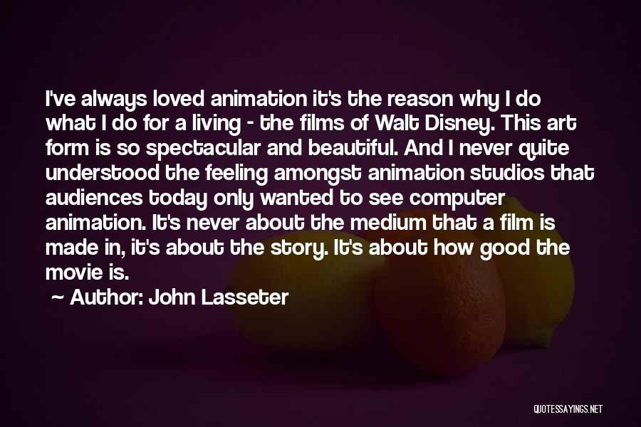 John Lasseter Quotes: I've Always Loved Animation It's The Reason Why I Do What I Do For A Living - The Films Of