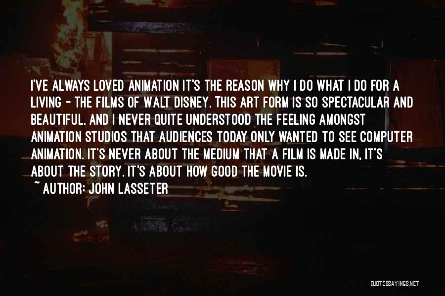 John Lasseter Quotes: I've Always Loved Animation It's The Reason Why I Do What I Do For A Living - The Films Of