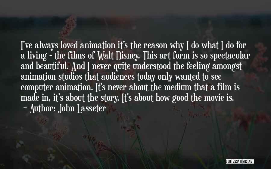 John Lasseter Quotes: I've Always Loved Animation It's The Reason Why I Do What I Do For A Living - The Films Of