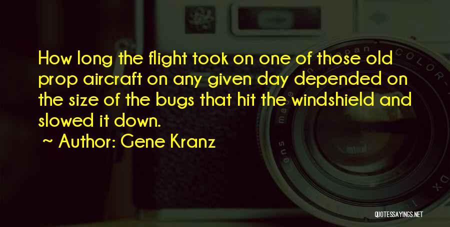 Gene Kranz Quotes: How Long The Flight Took On One Of Those Old Prop Aircraft On Any Given Day Depended On The Size