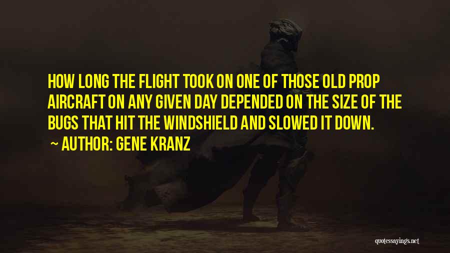 Gene Kranz Quotes: How Long The Flight Took On One Of Those Old Prop Aircraft On Any Given Day Depended On The Size