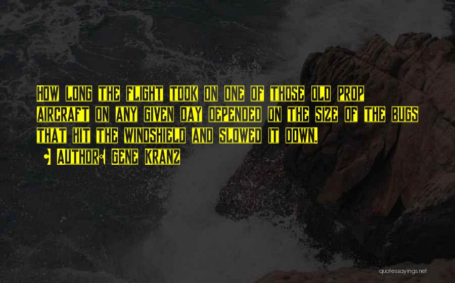 Gene Kranz Quotes: How Long The Flight Took On One Of Those Old Prop Aircraft On Any Given Day Depended On The Size