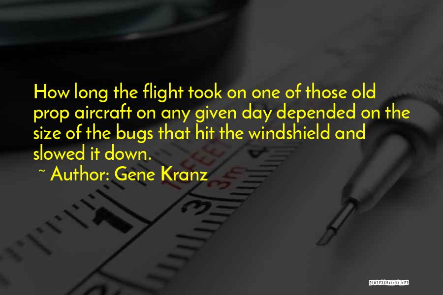 Gene Kranz Quotes: How Long The Flight Took On One Of Those Old Prop Aircraft On Any Given Day Depended On The Size