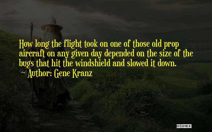 Gene Kranz Quotes: How Long The Flight Took On One Of Those Old Prop Aircraft On Any Given Day Depended On The Size